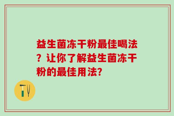 益生菌冻干粉佳喝法？让你了解益生菌冻干粉的佳用法？