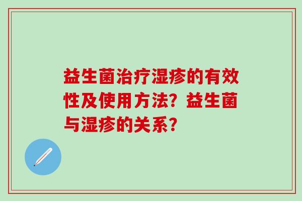 益生菌的有效性及使用方法？益生菌与的关系？