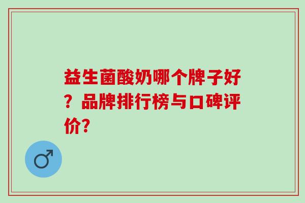 益生菌酸奶哪个牌子好？品牌排行榜与口碑评价？