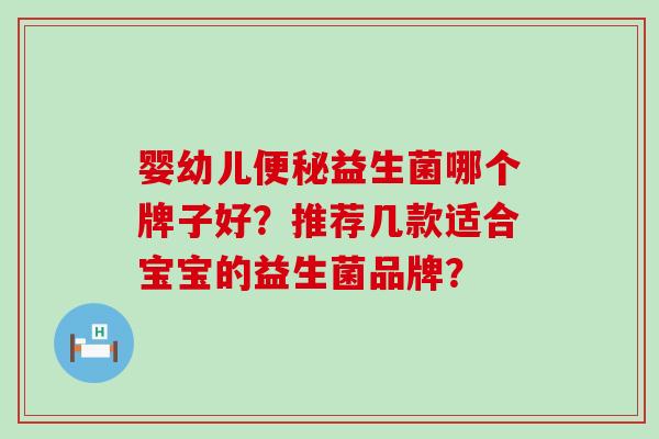 婴幼儿益生菌哪个牌子好？推荐几款适合宝宝的益生菌品牌？