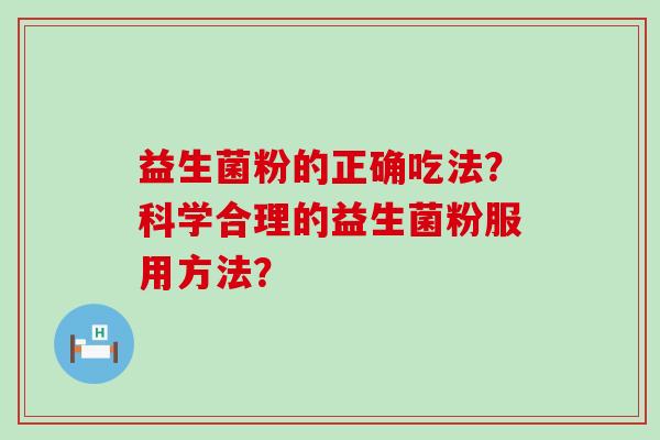益生菌粉的正确吃法？科学合理的益生菌粉服用方法？