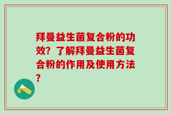 拜曼益生菌复合粉的功效？了解拜曼益生菌复合粉的作用及使用方法？