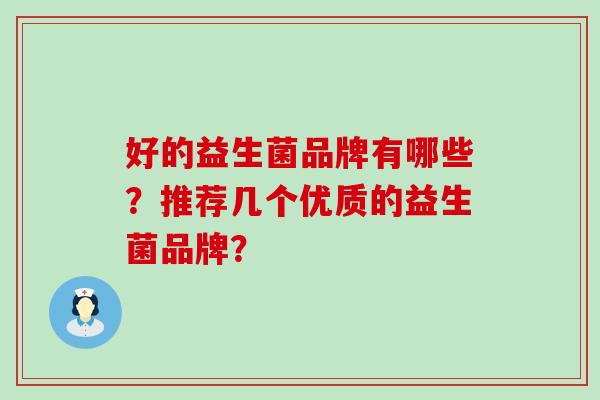 好的益生菌品牌有哪些？推荐几个优质的益生菌品牌？