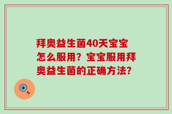 拜奥益生菌40天宝宝怎么服用？宝宝服用拜奥益生菌的正确方法？