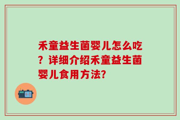 禾童益生菌婴儿怎么吃？详细介绍禾童益生菌婴儿食用方法？
