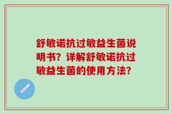 舒敏诺抗益生菌说明书？详解舒敏诺抗益生菌的使用方法？