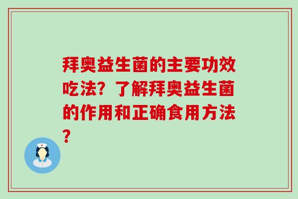 拜奥益生菌的主要功效吃法？了解拜奥益生菌的作用和正确食用方法？