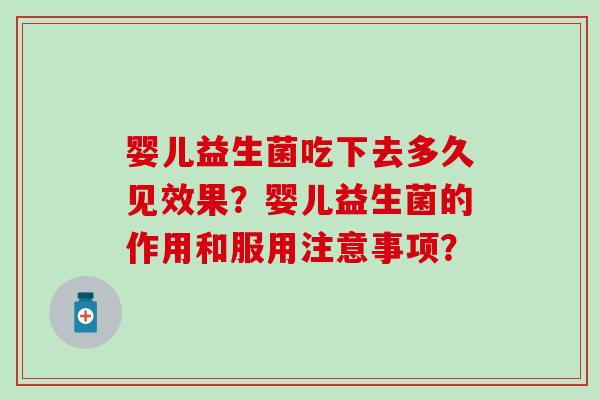 婴儿益生菌吃下去多久见效果？婴儿益生菌的作用和服用注意事项？
