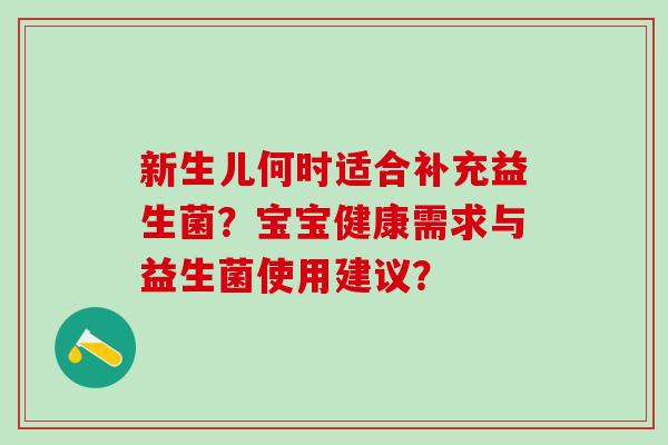 新生儿何时适合补充益生菌？宝宝健康需求与益生菌使用建议？