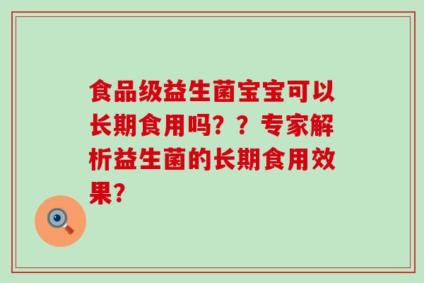 食品级益生菌宝宝可以长期食用吗？？专家解析益生菌的长期食用效果？
