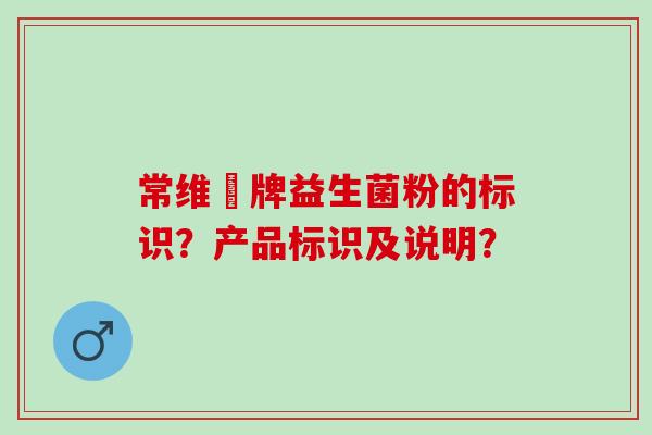 常维効牌益生菌粉的标识？产品标识及说明？