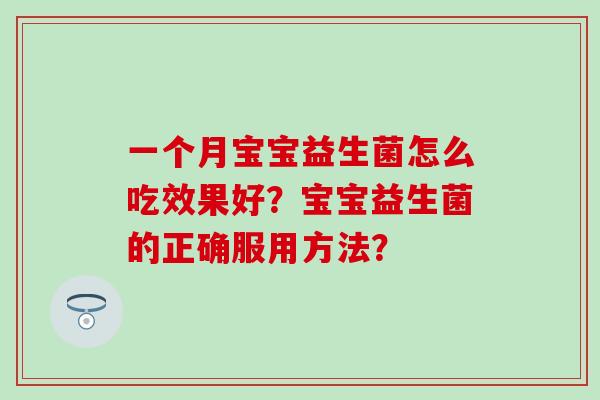 一个月宝宝益生菌怎么吃效果好？宝宝益生菌的正确服用方法？