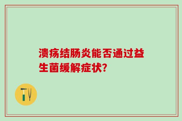 溃疡结能否通过益生菌缓解症状？
