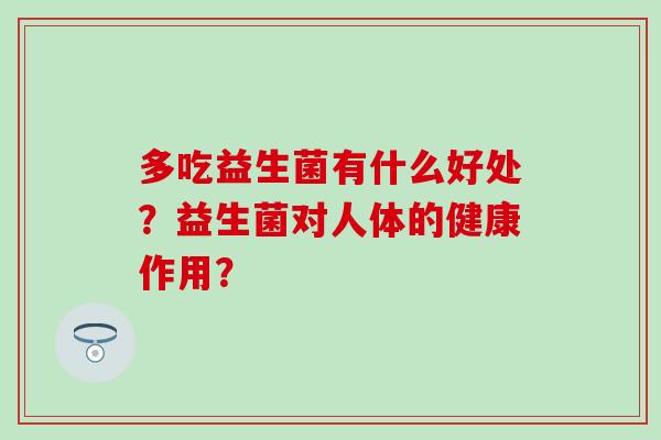 多吃益生菌有什么好处？益生菌对人体的健康作用？