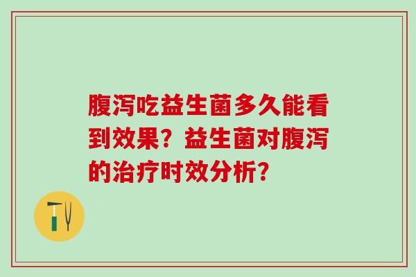 吃益生菌多久能看到效果？益生菌对的时效分析？