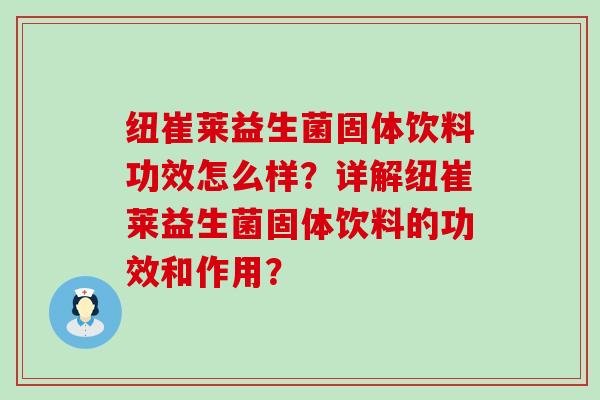 纽崔莱益生菌固体饮料功效怎么样？详解纽崔莱益生菌固体饮料的功效和作用？