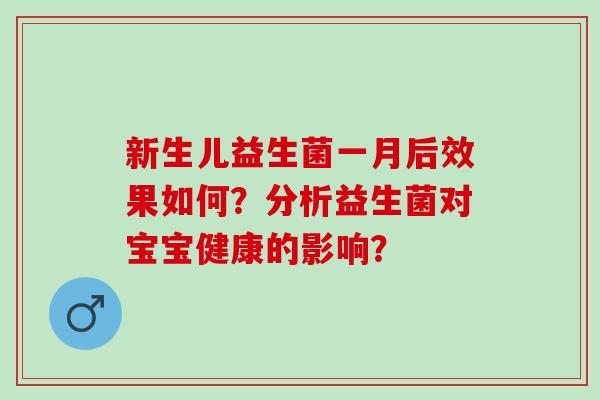 新生儿益生菌一月后效果如何？分析益生菌对宝宝健康的影响？