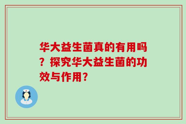 华大益生菌真的有用吗？探究华大益生菌的功效与作用？