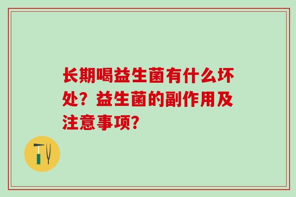 长期喝益生菌有什么坏处？益生菌的副作用及注意事项？