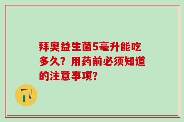 拜奥益生菌5毫升能吃多久？用药前必须知道的注意事项？