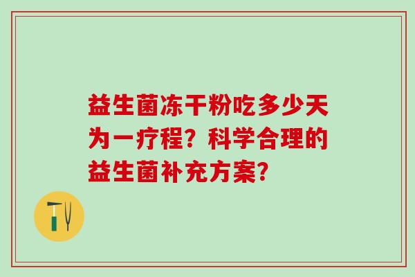 益生菌冻干粉吃多少天为一疗程？科学合理的益生菌补充方案？