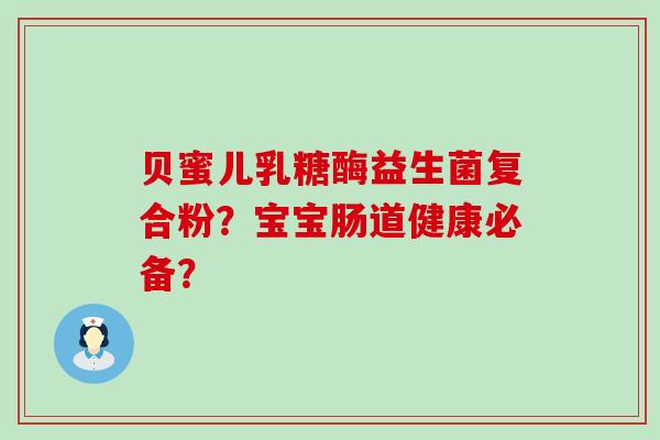 贝蜜儿乳糖酶益生菌复合粉？宝宝肠道健康必备？
