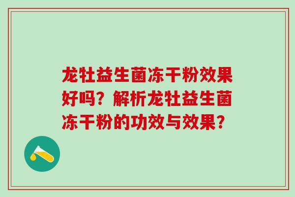 龙牡益生菌冻干粉效果好吗？解析龙牡益生菌冻干粉的功效与效果？