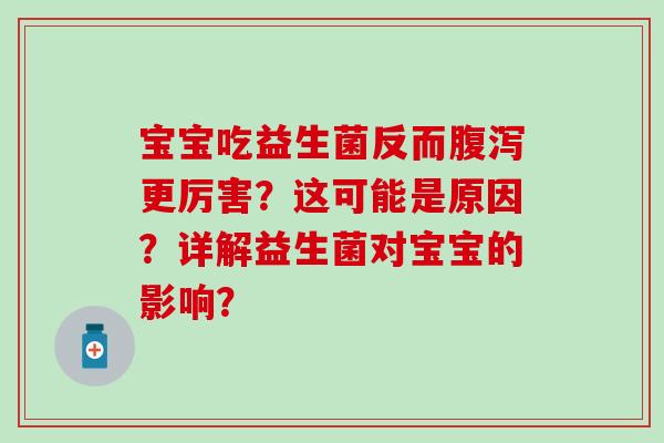 宝宝吃益生菌反而更厉害？这可能是原因？详解益生菌对宝宝的影响？