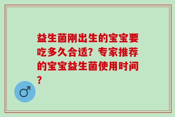 益生菌刚出生的宝宝要吃多久合适？专家推荐的宝宝益生菌使用时间？