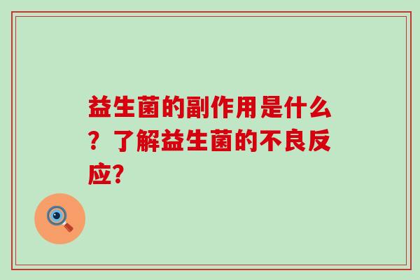 益生菌的副作用是什么？了解益生菌的不良反应？