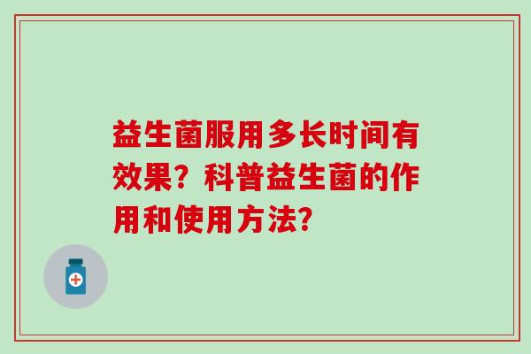 益生菌服用多长时间有效果？科普益生菌的作用和使用方法？