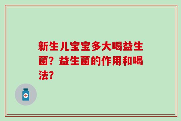 新生儿宝宝多大喝益生菌？益生菌的作用和喝法？