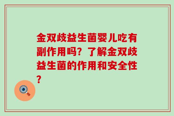 金双歧益生菌婴儿吃有副作用吗？了解金双歧益生菌的作用和安全性？