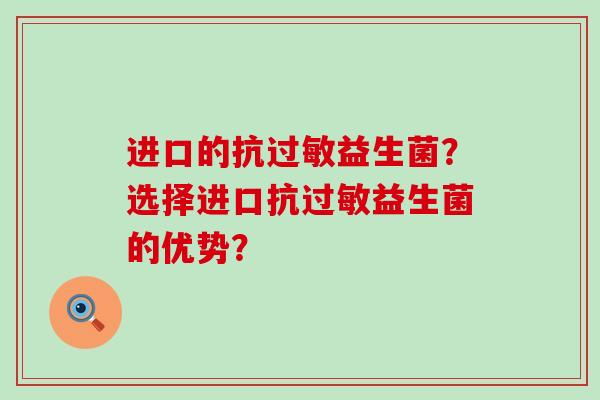 进口的抗益生菌？选择进口抗益生菌的优势？