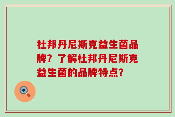杜邦丹尼斯克益生菌品牌？了解杜邦丹尼斯克益生菌的品牌特点？