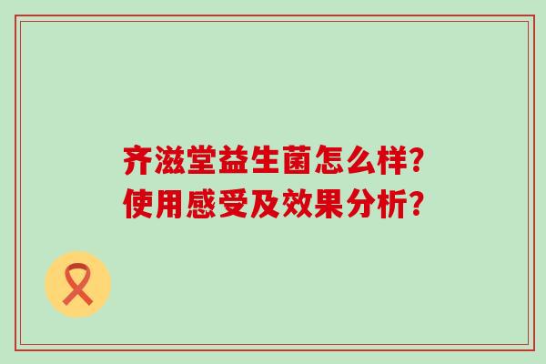 齐滋堂益生菌怎么样？使用感受及效果分析？