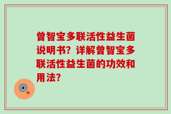 曾智宝多联活性益生菌说明书？详解曾智宝多联活性益生菌的功效和用法？