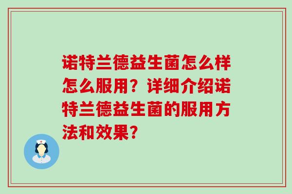 诺特兰德益生菌怎么样怎么服用？详细介绍诺特兰德益生菌的服用方法和效果？