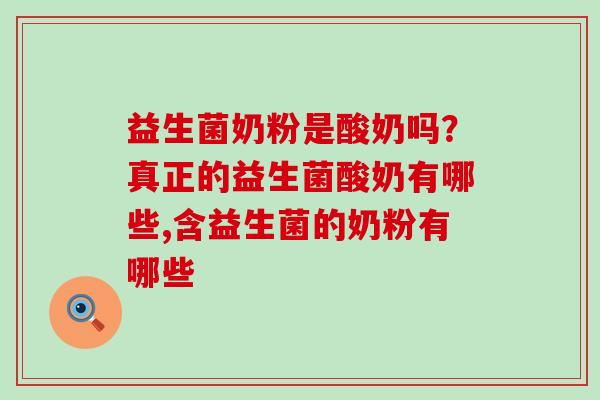 益生菌奶粉是酸奶吗？真正的益生菌酸奶有哪些,含益生菌的奶粉有哪些