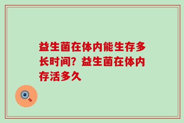 益生菌在体内能生存多长时间？益生菌在体内存活多久