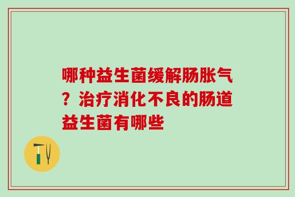 哪种益生菌缓解肠？的肠道益生菌有哪些