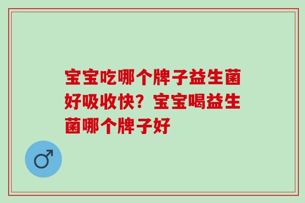 宝宝吃哪个牌子益生菌好吸收快？宝宝喝益生菌哪个牌子好