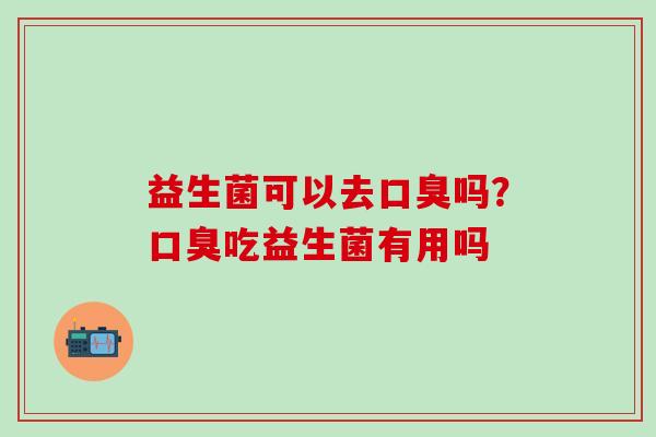 益生菌可以去吗？吃益生菌有用吗