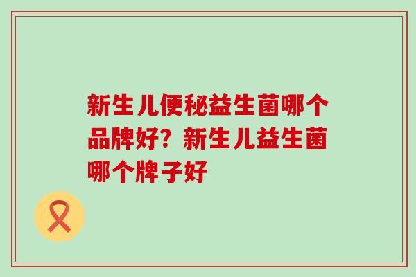 新生儿益生菌哪个品牌好？新生儿益生菌哪个牌子好