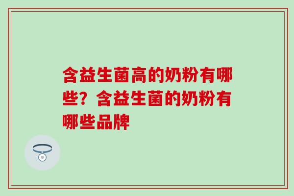 含益生菌高的奶粉有哪些？含益生菌的奶粉有哪些品牌