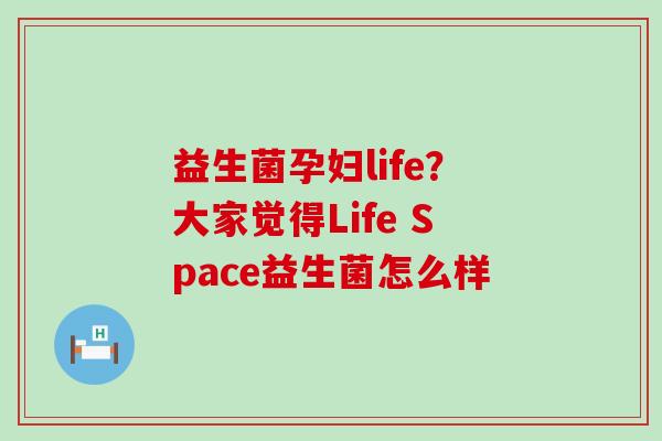 益生菌孕妇life？大家觉得Life Space益生菌怎么样