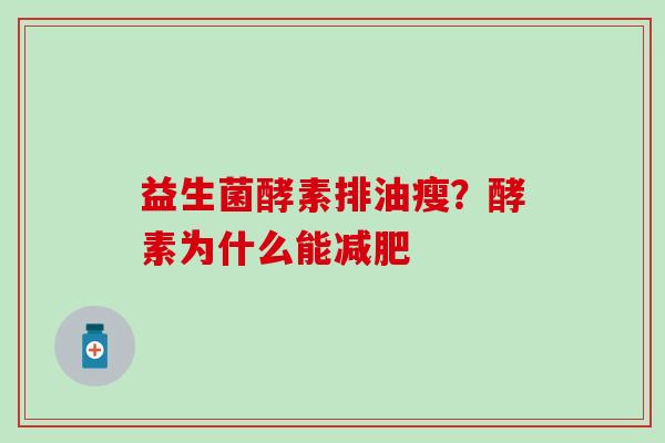 益生菌酵素排油瘦？酵素为什么能