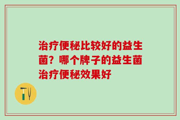 比较好的益生菌？哪个牌子的益生菌效果好