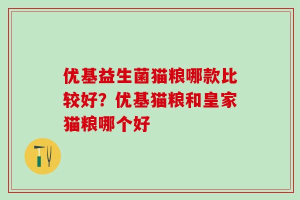 优基益生菌猫粮哪款比较好？优基猫粮和皇家猫粮哪个好