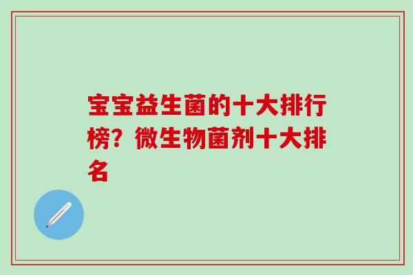 宝宝益生菌的十大排行榜？微生物菌剂十大排名